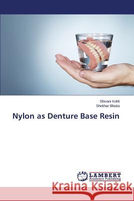 Nylon as Denture Base Resin Kohli Shivani                            Bhatia Shekhar 9783659664557 LAP Lambert Academic Publishing - książka