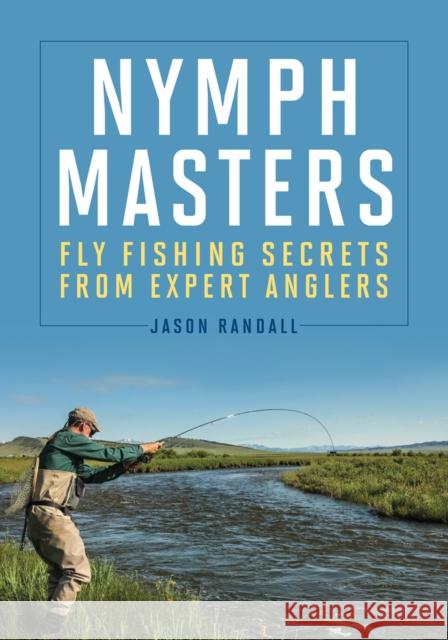 Nymph Masters: Fly-Fishing Secrets from Expert Anglers Jason Randall 9780811716796 Stackpole Books - książka