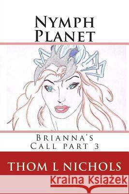 Nymph Planet: Brianna's Call part 3 Nichols, Thom L. 9781450591386 Createspace - książka