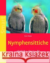 Nymphensittiche : Zärtlich, clever, fit Kolar, Kurt   9783800144853 Ulmer (Eugen) - książka
