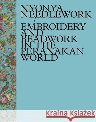 Nyonya Needlework: Embroidery and Beadwork in the Peranakan World Hwei-Fe'n Cheah 9789811108525 Asian Civilisations Museum - książka