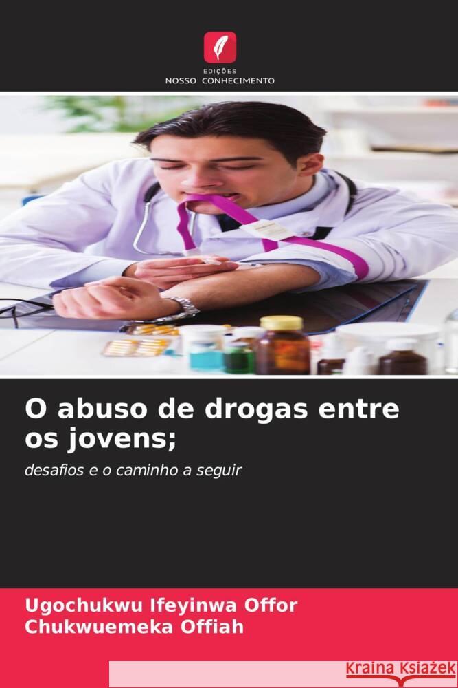 O abuso de drogas entre os jovens; Offor, Ugochukwu Ifeyinwa, Offiah, Chukwuemeka 9786204454801 Edições Nosso Conhecimento - książka