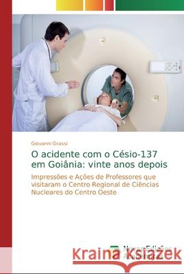 O acidente com o Césio-137 em Goiânia: vinte anos depois Grassi, Giovanni 9786139724574 Novas Edicioes Academicas - książka