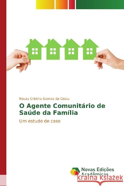 O Agente Comunitário de Saúde da Família : Um estudo de caso Gomes da Costa, Neuza Cristina 9783330995505 Novas Edicioes Academicas - książka