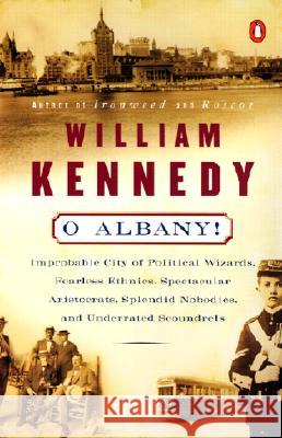 O Albany!: Improbable City of Political Wizards, Fearless Ethnics, Spectacular, Aristocrats, Splendid Nobodies, and Underrated Sc William Kennedy 9780140074161 Penguin Books - książka