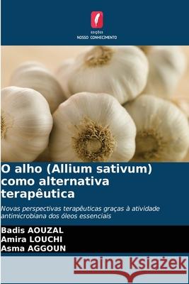O alho (Allium sativum) como alternativa terapêutica AOUZAL, Badis, LOUCHI, Amira, AGGOUN, Asma 9786209115394 Edições Nosso Conhecimento - książka