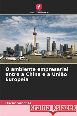O ambiente empresarial entre a China e a União Europeia Sanchez, Oscar 9786208654818 Edições Nosso Conhecimento - książka