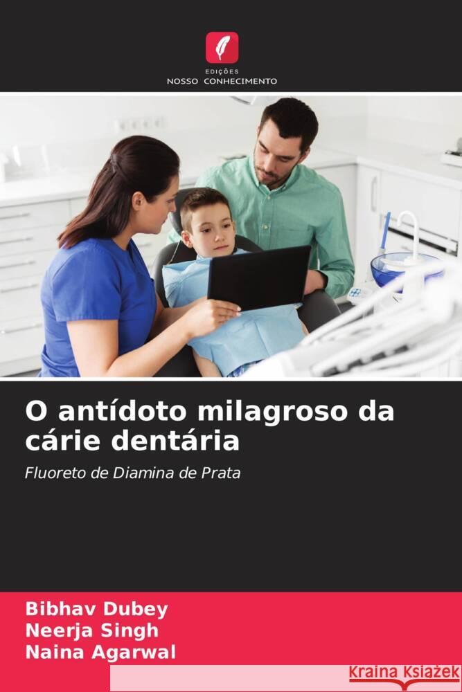 O antídoto milagroso da cárie dentária Dubey, Bibhav, Singh, Neerja, Agarwal, Naina 9786204926476 Edições Nosso Conhecimento - książka