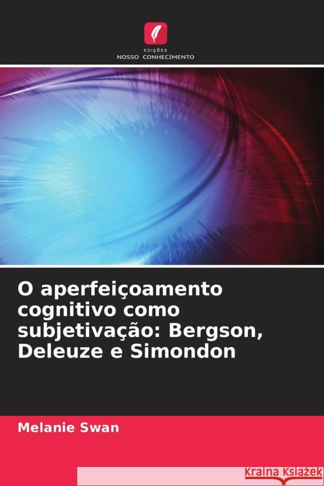 O aperfei?oamento cognitivo como subjetiva??o: Bergson, Deleuze e Simondon Melanie Swan 9786208273873 Edicoes Nosso Conhecimento - książka