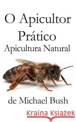 O Apicultor Prático: Apicultura Natural Michael Bush 9781614760979 X-Star Publishing Company - książka