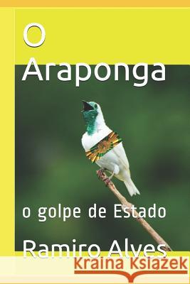 O Araponga: o golpe de Estado Alves, Ramiro Augusto Nunes 9781720034988 Independently Published - książka