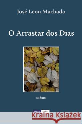 O Arrastar dos Dias José Leon Machado 9781475158342 Createspace Independent Publishing Platform - książka