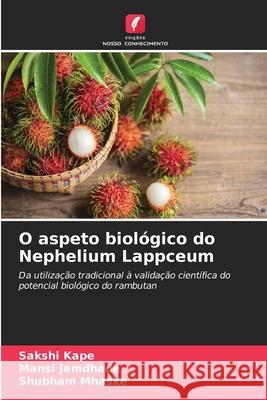 O aspeto biológico do Nephelium Lappceum Kape, Sakshi, Jamdhade, Mansi, Mhaske, Shubham 9786208922948 Edições Nosso Conhecimento - książka