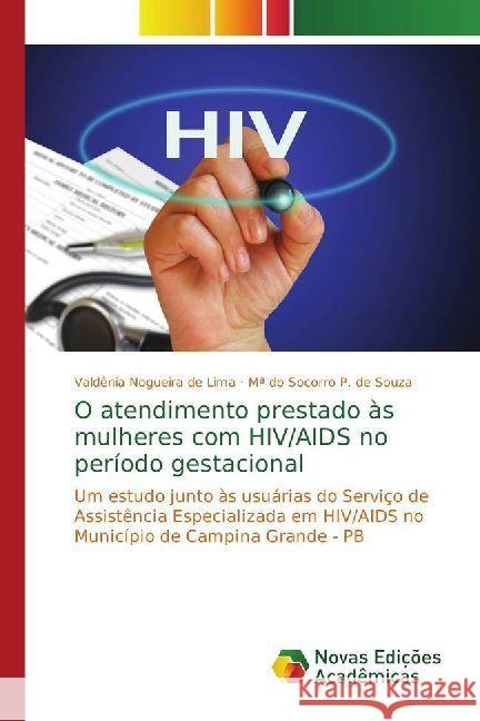 O atendimento prestado às mulheres com HIV/AIDS no período gestacional : Um estudo junto às usuárias do Serviço de Assistência Especializada em HIV/AIDS no Município de Campina Grande - PB Nogueira de Lima, Valdênia; P. de Souza, Mª do Socorro 9786202401845 Novas Edicioes Academicas - książka