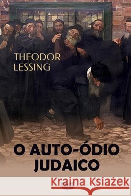 O Auto-Ódio Judaico: Assimilação, Identidade e Antissemitismo interiorizado Lessing, Theodor 9798180879332 Independently Published - książka