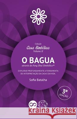 O Bagua, através do Feng Shui Simbólico.: Explorar profundamente a ferramenta de interpretação da Casa e da Vida. Batalha, Sofia 9781070832913 Independently Published - książka