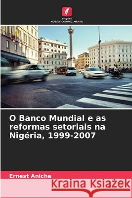 O Banco Mundial e as reformas setoriais na Nigéria, 1999-2007 Aniche, Ernest 9786208894757 Edições Nosso Conhecimento - książka