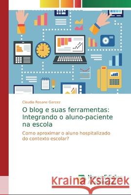 O blog e suas ferramentas: Integrando o aluno-paciente na escola Garcez, Claudia Rosane 9786139722266 Novas Edicioes Academicas - książka