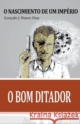 O Bom Ditador I Gonçalo Jn Dias 9798201971144 Goncalo Jn Dias - książka