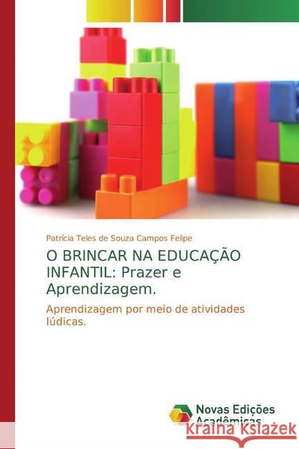 O BRINCAR NA EDUCAÇÃO INFANTIL: Prazer e Aprendizagem. : Aprendizagem por meio de atividades lúdicas. Teles de Souza Campos Felipe, Patrícia 9786139708819 Novas Edicioes Academicas - książka