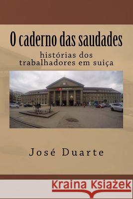 O caderno das saudades: histoorias dos trabalhadores em suiça Duarte M., Jose 9781530718511 Createspace Independent Publishing Platform - książka