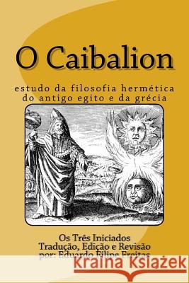 O Caibalion: Estudo Da Filosofia Hermética Do Antigo Egito E Da Grécia Freitas, Eduardo 9781542932950 Createspace Independent Publishing Platform - książka