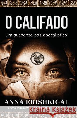 O Califado (Portuguese Edition): Um suspense pos-apocalaptico Erishkigal, Anna 9781978076631 Createspace Independent Publishing Platform - książka