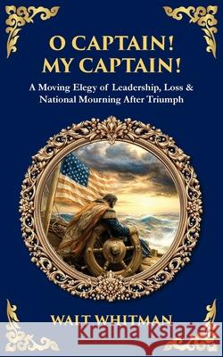 O Captain! My Captain!: A Moving Elegy of Leadership, Loss & National Mourning After Triumph Tim Zengerink 9781806681020 Library of Alexandria - książka
