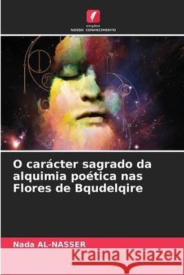 O car?cter sagrado da alquimia po?tica nas Flores de Bqudelqire Nada Al-Nasser 9786207685875 Edicoes Nosso Conhecimento - książka