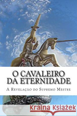 O Cavaleiro da Eternidade: A revelação do Supremo Mestre Evangelista, Jose 9781500397746 Createspace - książka