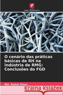 O cen?rio das pr?ticas b?sicas de RH na ind?stria de RMG: Conclus?es do FGD MD Rahat Khan 9786207788439 Edicoes Nosso Conhecimento - książka