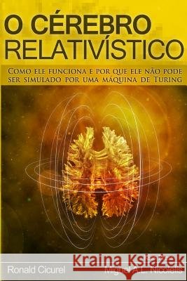 O Cerebro Relativistico: Como ele funciona e por que ele não pode ser simulado por uma maquina de Turing Cicurel, Ronald 9781514638101 Createspace - książka