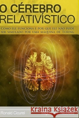 O Cerebro Relativistico: Como Ele Funciona E Por Que Ele Não Pode Ser Simulado Por Uma Máquina de Turing Cicurel, Ronald 9781731524423 Independently Published - książka