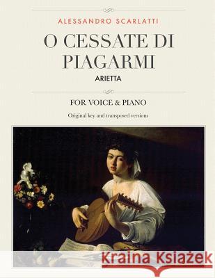 O cessate di piagarmi: Arietta, For Medium, High and Low Voices Scarlatti, Alessandro 9781986344104 Createspace Independent Publishing Platform - książka