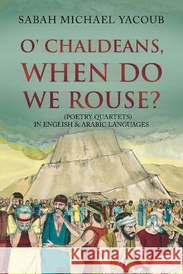 O' Chaldeans, When Do We Rouse? Sabah Yacoub 9781669840725 Xlibris Us - książka