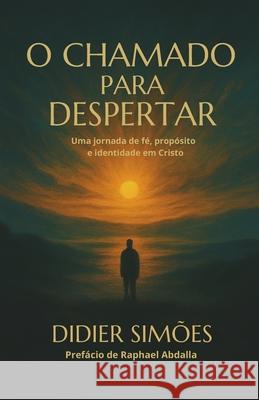 O Chamado para Despertar: Uma jornada de f?, prop?sito e identidade em Cristo Didier Botelho Sim?e 9786501760100 Didier Simoes - książka