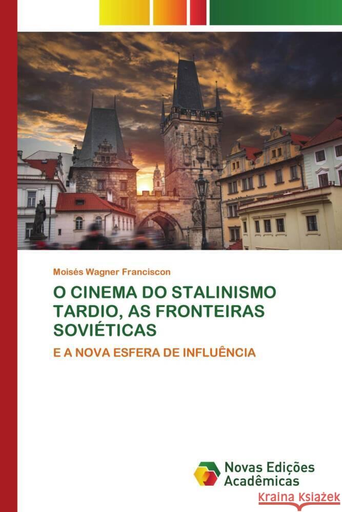 O CINEMA DO STALINISMO TARDIO, AS FRONTEIRAS SOVIÉTICAS Wagner Franciscon, Moisés 9783639692600 Novas Edições Acadêmicas - książka