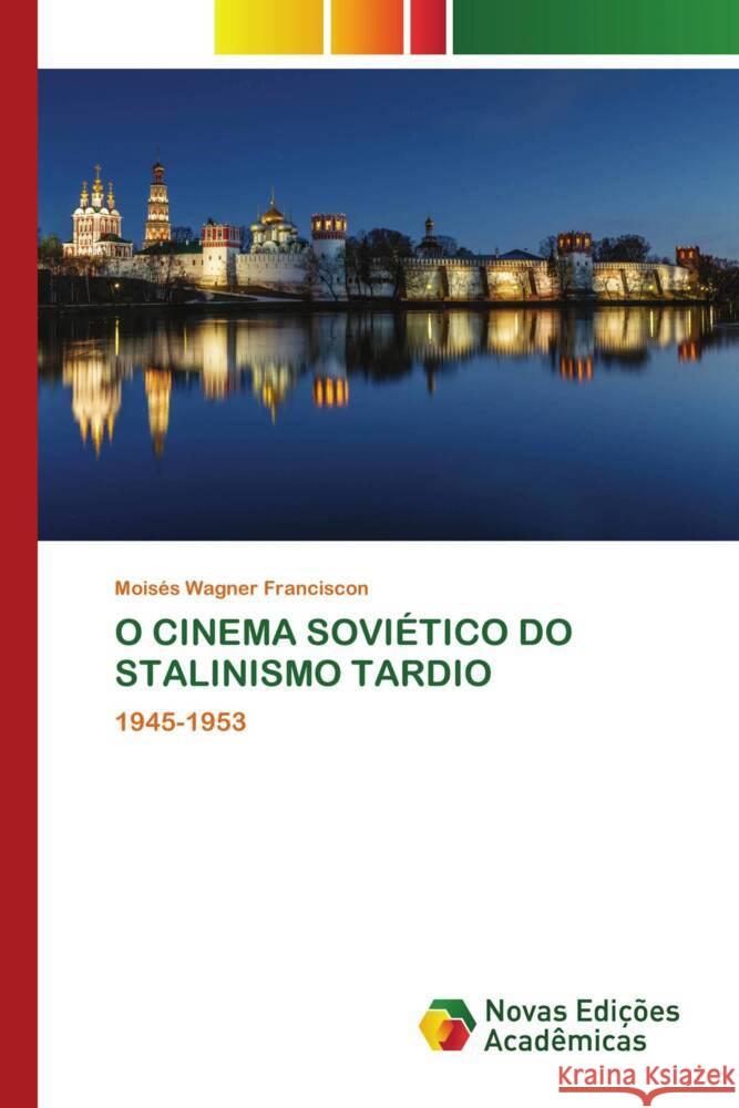 O CINEMA SOVIÉTICO DO STALINISMO TARDIO Wagner Franciscon, Moisés 9783639692198 Novas Edições Acadêmicas - książka