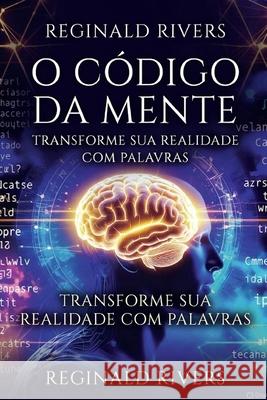 O Código da Mente: Transforme Sua Realidade com Palavras Reginald Rivers 9798332556906 Independently Published - książka