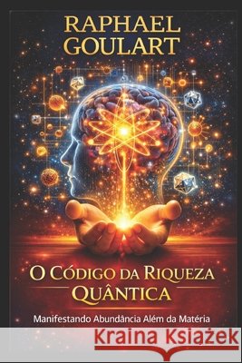 O Código da Riqueza Quântica: Manifestando Abundância Além da Matéria Raphael Goulart 9798882169359 Independently Published - książka