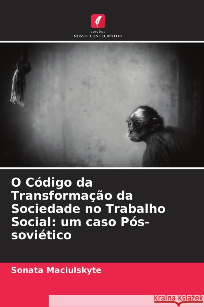 O Código da Transformação da Sociedade no Trabalho Social: um caso Pós-soviético Maciulskyte, Sonata 9786204759470 Edições Nosso Conhecimento - książka