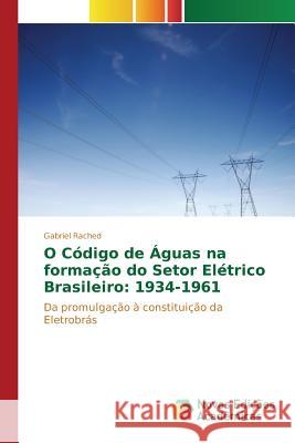 O Código de Águas na formação do Setor Elétrico Brasileiro: 1934-1961 Rached Gabriel 9783841709516 Novas Edicoes Academicas - książka