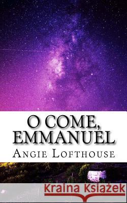 O Come, Emmanuel Angie Lofthouse 9780998279237 Angella Lofthouse - książka