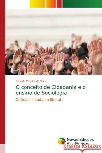 O conceito de Cidadania e o ensino de Sociologia : Crítica à cidadania liberal Silva, Ricardo Pereira da 9783330740907 Novas Edicioes Academicas - książka