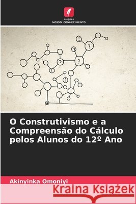 O Construtivismo e a Compreensão do Cálculo pelos Alunos do 12º Ano Omoniyi, Akinyinka 9786208881108 Edições Nosso Conhecimento - książka
