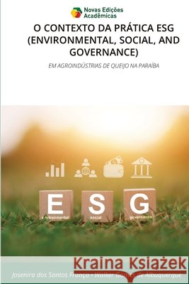 O CONTEXTO DA PRÁTICA ESG (ENVIRONMENTAL, SOCIAL, AND GOVERNANCE) dos Santos França, Josenira, Gomes de Albuquerque, Walker 9786209315817 Novas Edições Acadêmicas - książka