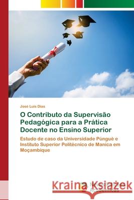 O Contributo da Supervis?o Pedag?gica para a Pr?tica Docente no Ensino Superior Jos? Luis Dias 9786206761167 Novas Edicoes Academicas - książka