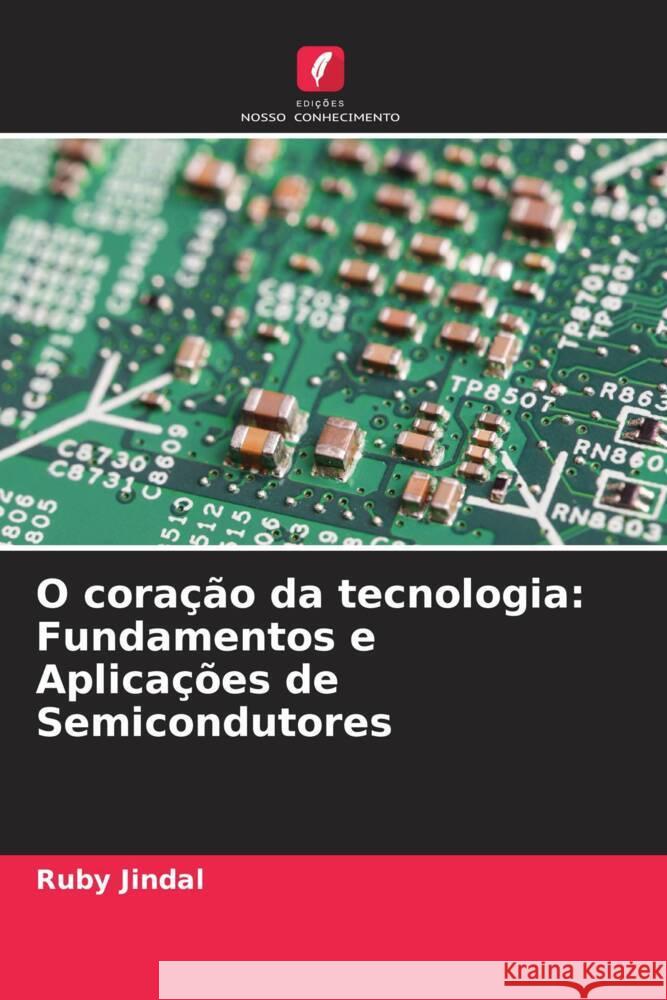 O cora??o da tecnologia: Fundamentos e Aplica??es de Semicondutores Ruby Jindal 9786207424733 Edicoes Nosso Conhecimento - książka