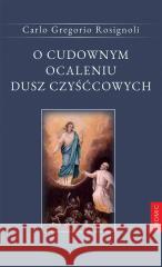 O cudownym ocaleniu dusz czyśćcowych Carlo Gregorio Rosignoli 9788375029765 Promic - książka