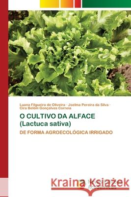 O CULTIVO DA ALFACE (Lactuca sativa) Luana Filgueira de Oliveira Joelma Pereira Da Silva Cira Bel?m Gon?alves Correia 9786209237799 Novas Edicoes Academicas - książka